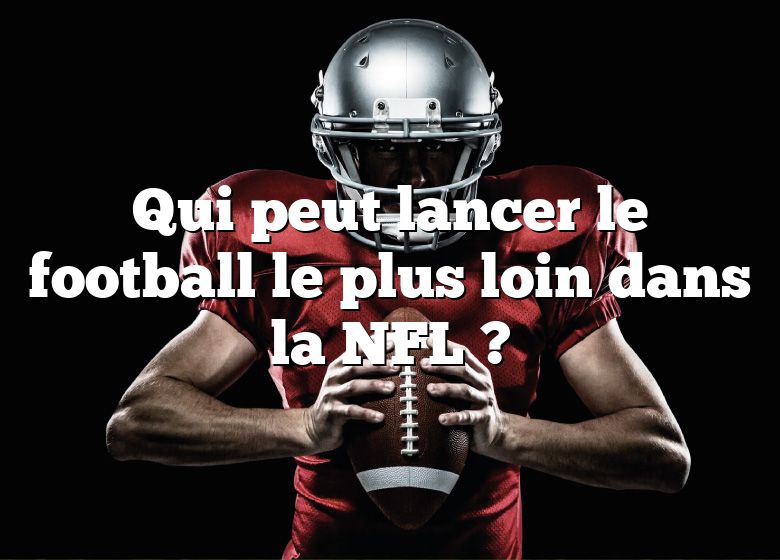 Qui peut lancer le football le plus loin dans la NFL ?